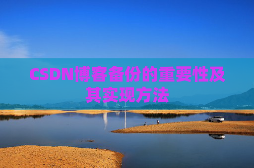 CSDN博客备份的重要性及其实现方法
